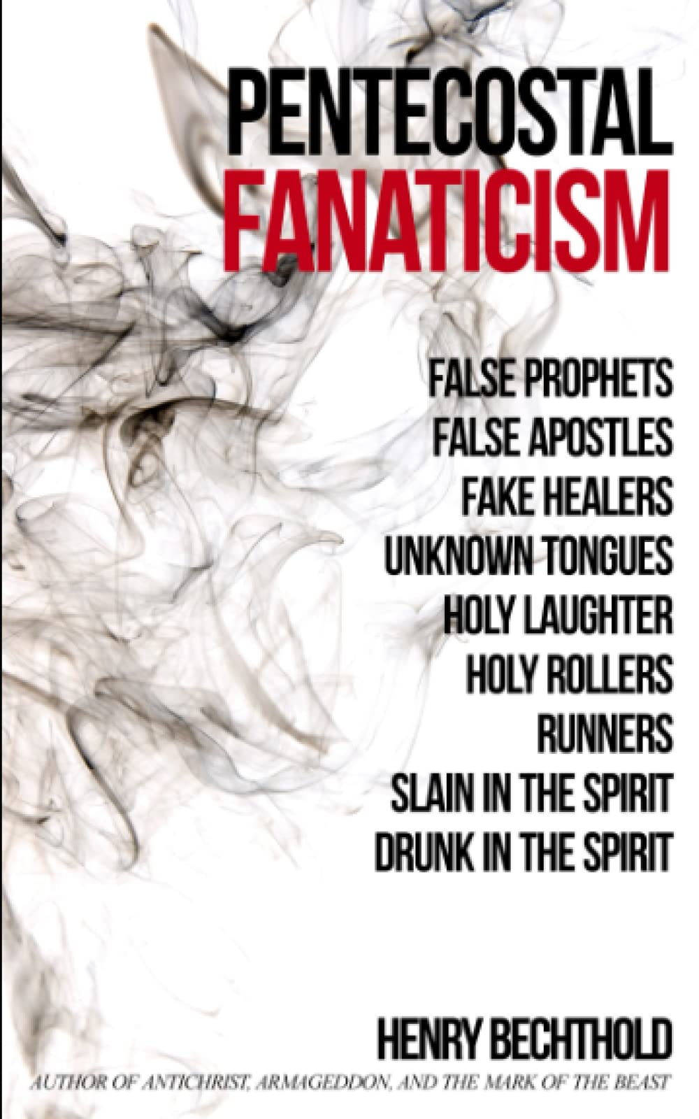 Pentecostal Fanaticism: False Prophets, False Apostles, Fake Healers, Unknown Tongues, Holy Laughter, Holy Rollers, Runners, Slain In The Spirit, Drunk In The Spirit