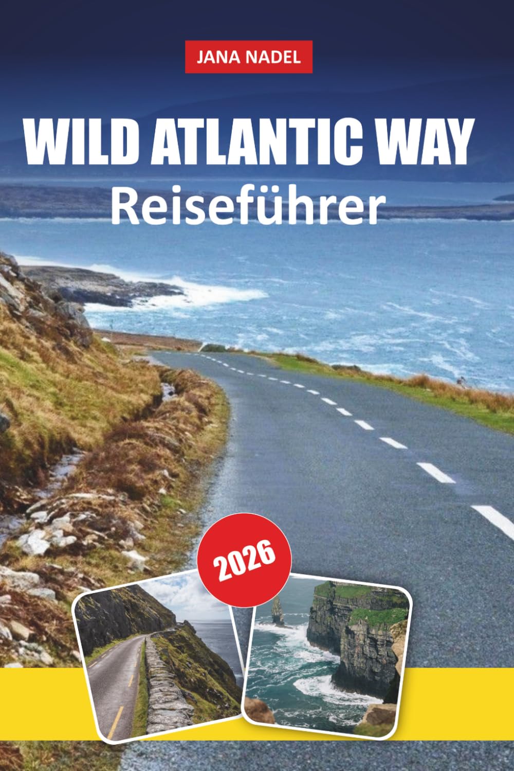 WILDER ATLANTIKWEG REISEFÜHRER 2026: Landschaftlich reizvolle Küstenstraßen, Cliffs of Moher, Ring of Kerry, Dingle-Halbinsel, versteckte Strände, lokale Dörfer und flexible Roadtrip-Routen