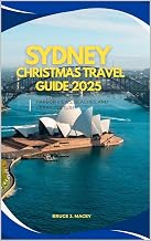 SYDNEY CHRISTMAS TRAVEL GUIDE 2025: Harbor Views, Beaches, And Urban Culture (Journey Chronicles 2025 Book 25)