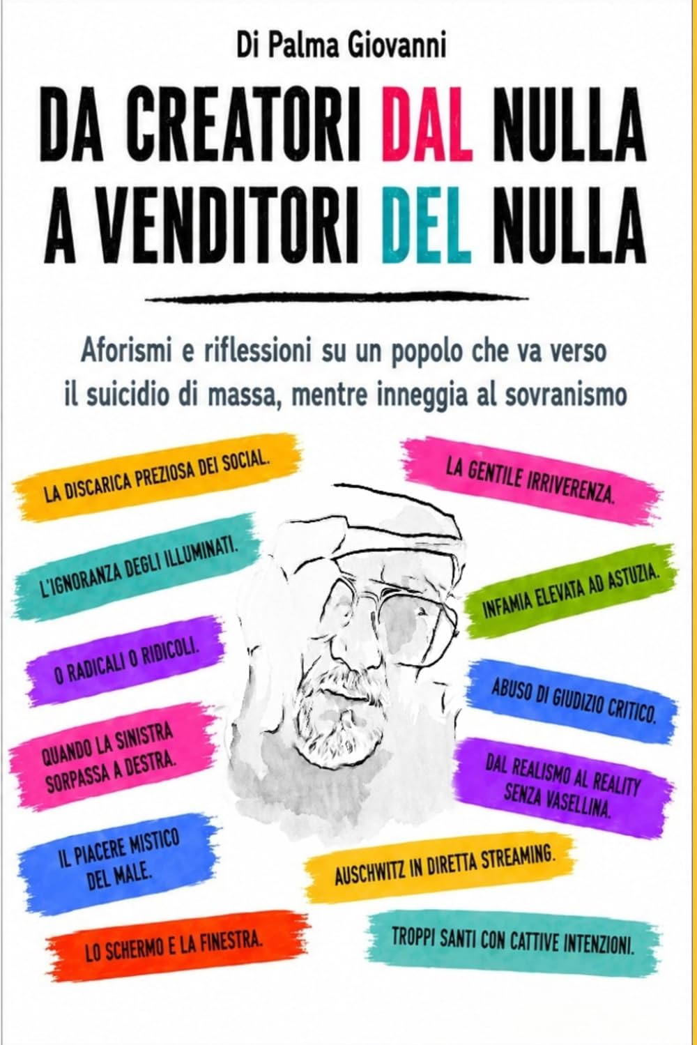 DA CREATORI DAL NULLA A VENDITORI DEL NULLA: Tutto ciò che è sconveniente dire in certi ambienti sociali, trova asilo politico in questo libro