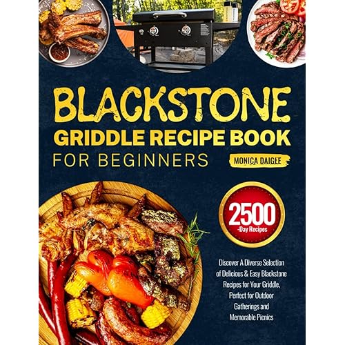Blackstone Griddle Recipe Book for Beginners: Discover A Diverse Selection of Delicious & Easy Blackstone Recipes for Your Griddle, Perfect for Outdoor Gatherings and Memorable Picnics