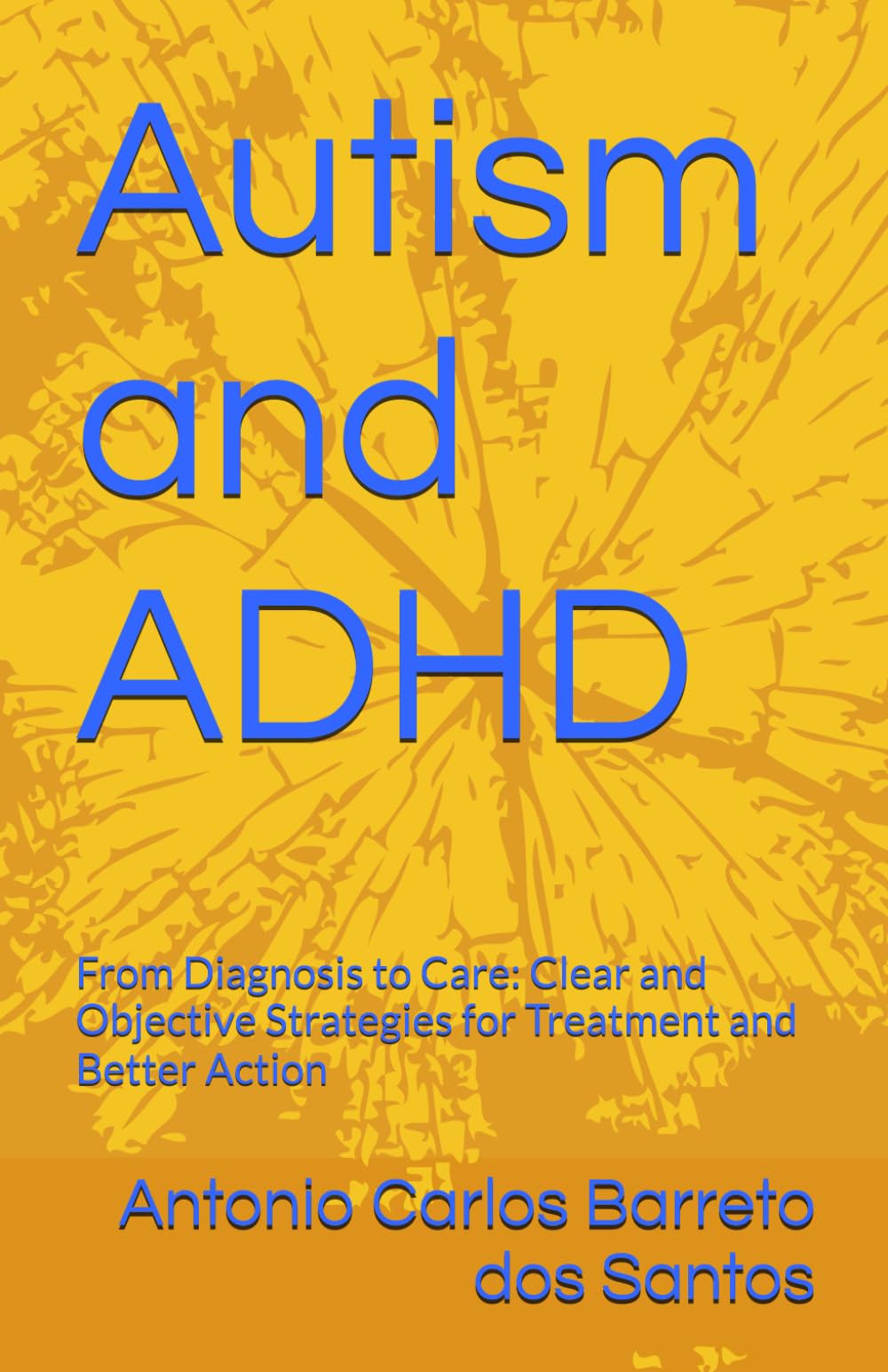 Autism and ADHD: From Diagnosis to Care: Clear and Objective Strategies for Treatment and Better Action