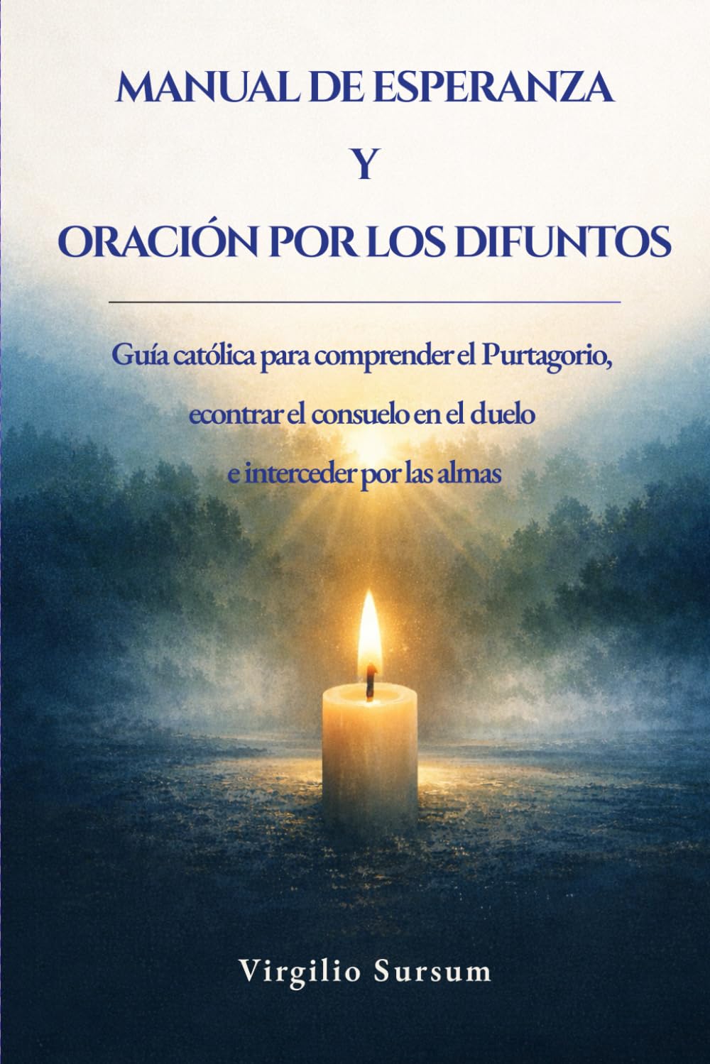 Manual de esperanza y oración por los difuntos: Guía católica para comprender el Purgatorio, encontrar consuelo en el duelo e interceder por las almas