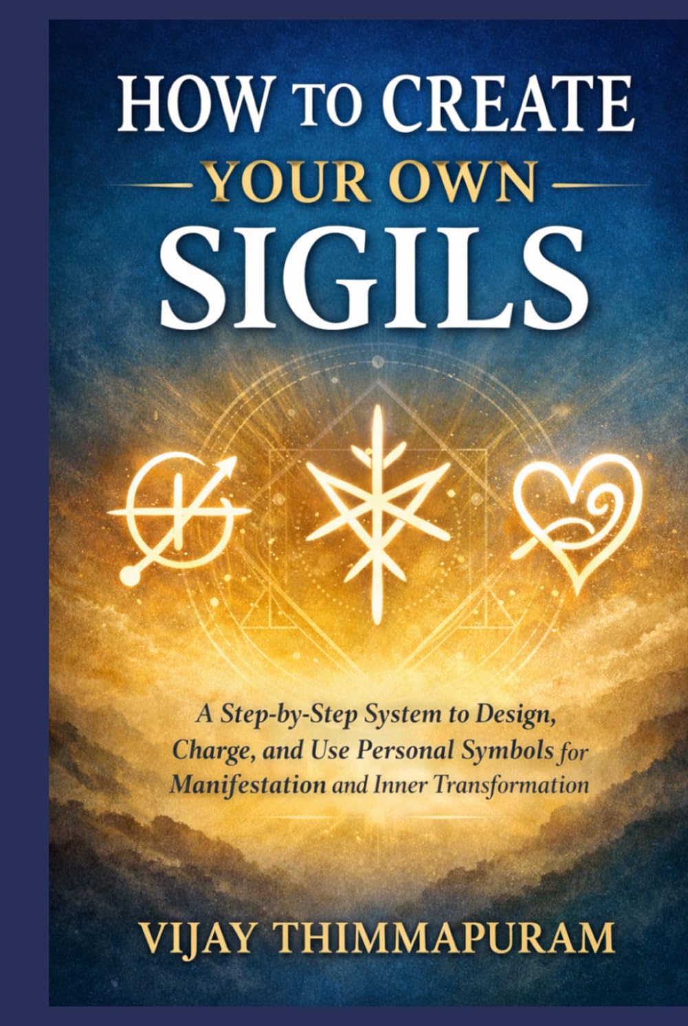 How to Create Your Own Sigils: A Step-by-Step System to Design, Charge, and Use Personal Symbols for Manifestation and Inner Transformation (Modern Magic Manifestation Series)