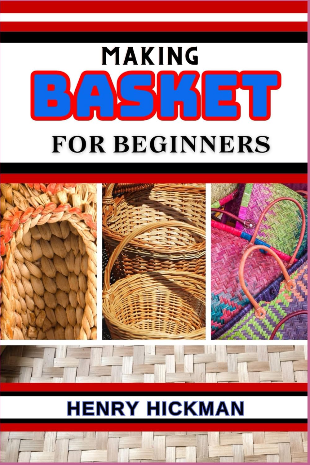 MAKING BASKET FOR BEGINNERS: Practical Knowledge Guide On Skills, Techniques And Pattern To Understand, Master & Explore The Process Of Basket Making From Scratch