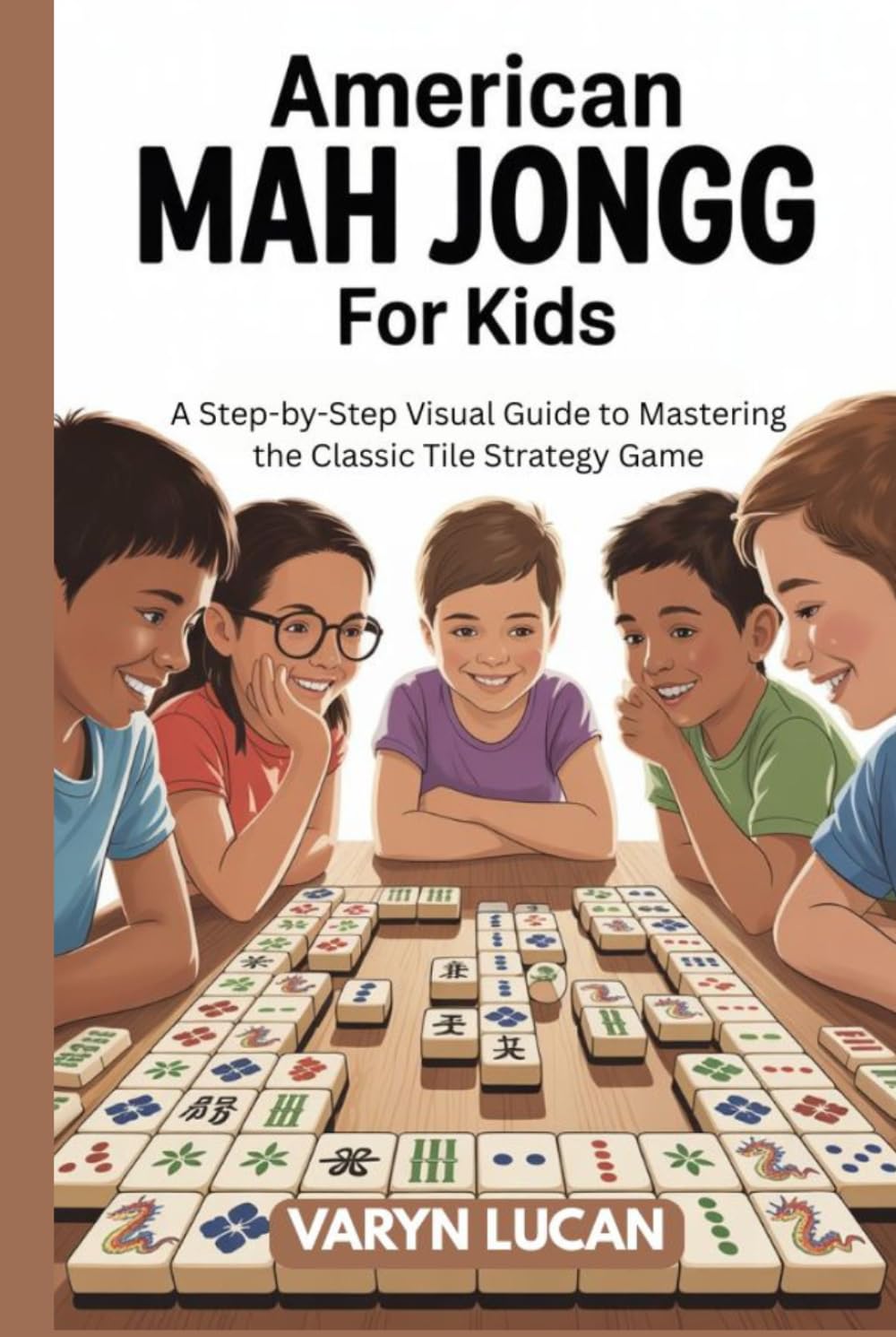 American Mah Jongg for Kids: A Step-by-Step Visual Guide to Mastering the Classic Tile Strategy Game