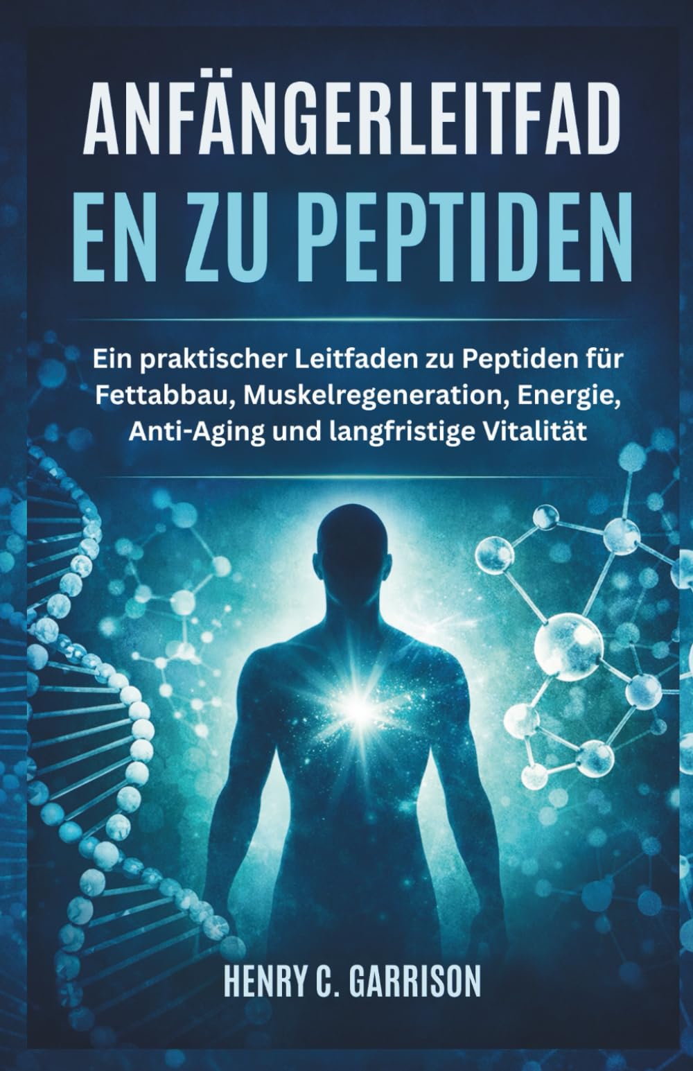 ANFÄNGERLEITFADEN ZU PEPTIDEN: Ein praktischer Leitfaden zu Peptiden für Fettabbau, Muskelregeneration, Energie, Anti-Aging und langfristige Vitalität