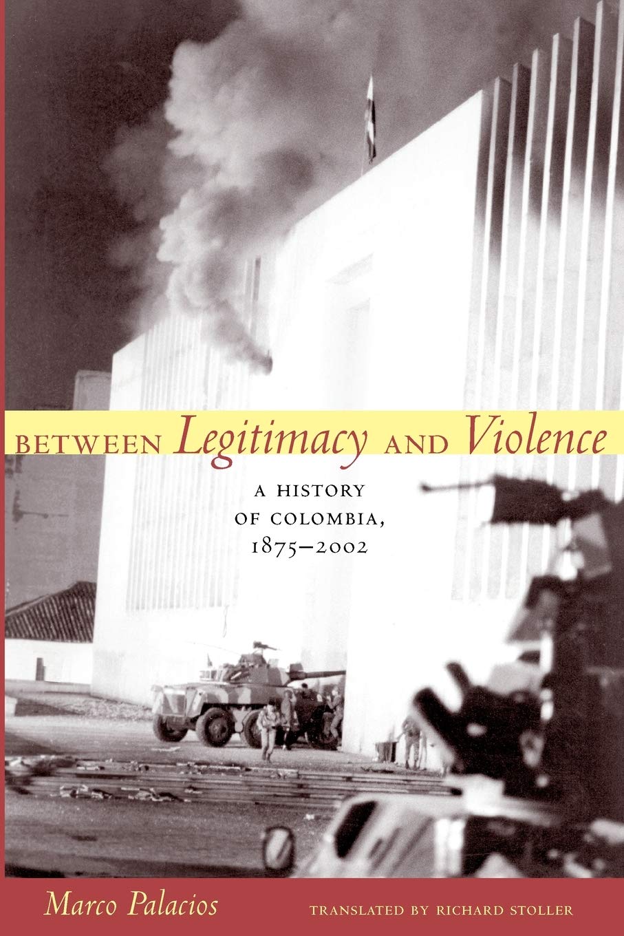 Between Legitimacy and Violence – A History of Colombia, 1875–2002 Palacios