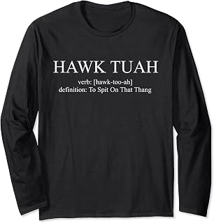 Hawk Tuah Verb Hawk-Too-Ah Definition To Spit On That Thang Long Sleeve T-Shirt