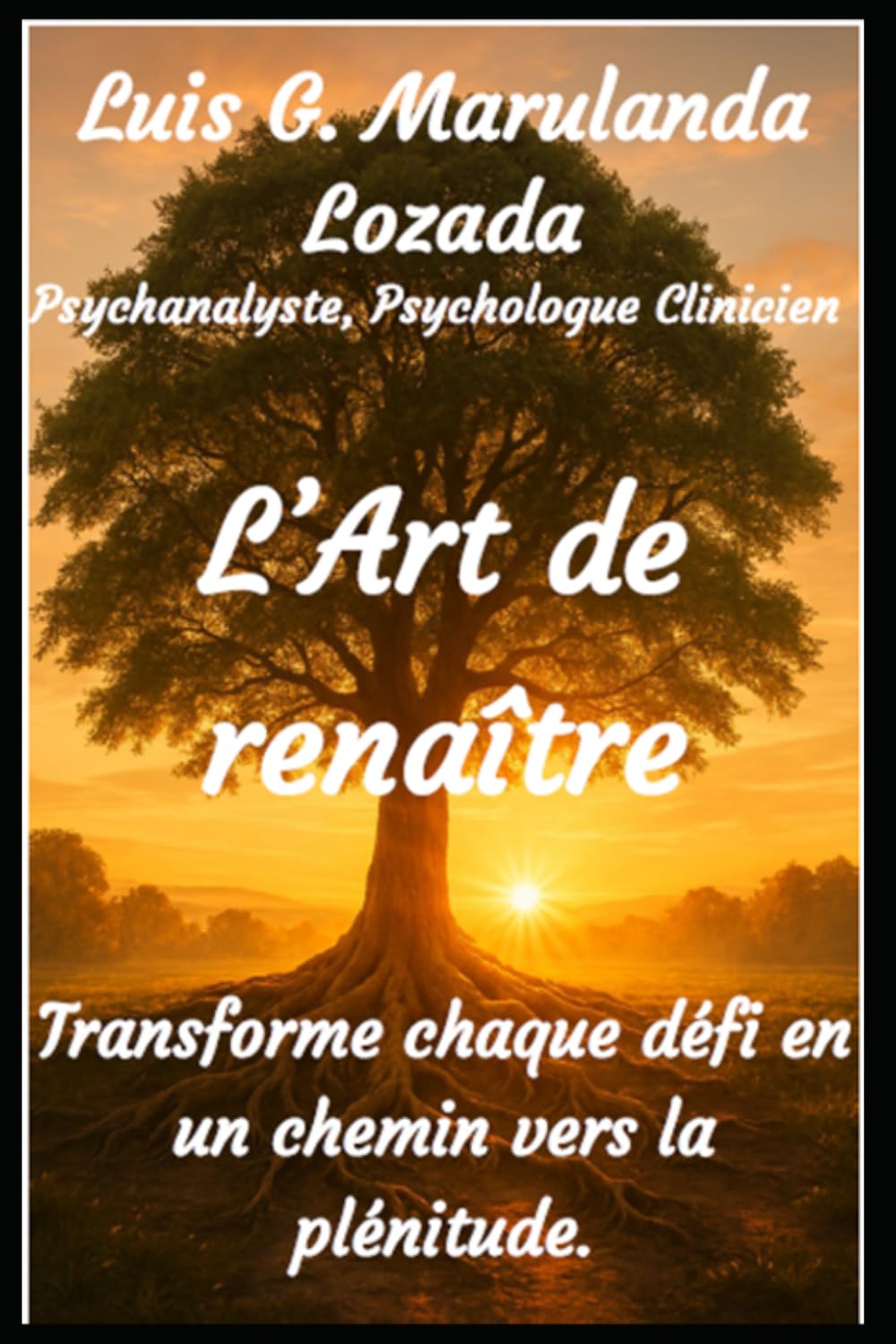 L’Art de renaître: Transforme chaque défi en un chemin vers la plénitude