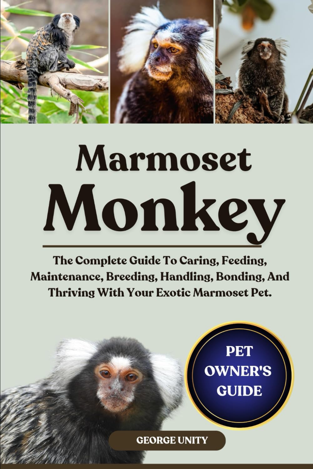 MARMOSET MONKEY: The Complete Guide To Caring, Feeding, Maintenance, Breeding, Handling, Bonding, And Thriving With Your Exotic Marmoset Pet.