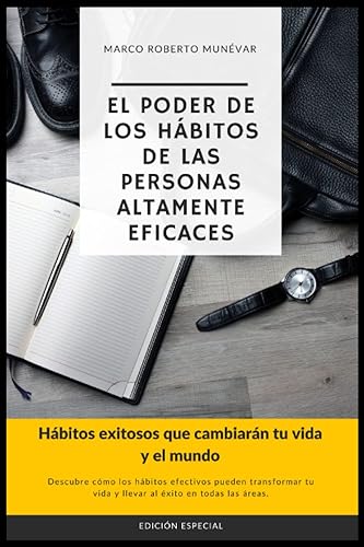 El poder de los hábitos de las personas altamente eficaces Hábitos exitosos que cambiarán tu vida y el mundo (Spanish Edition)
