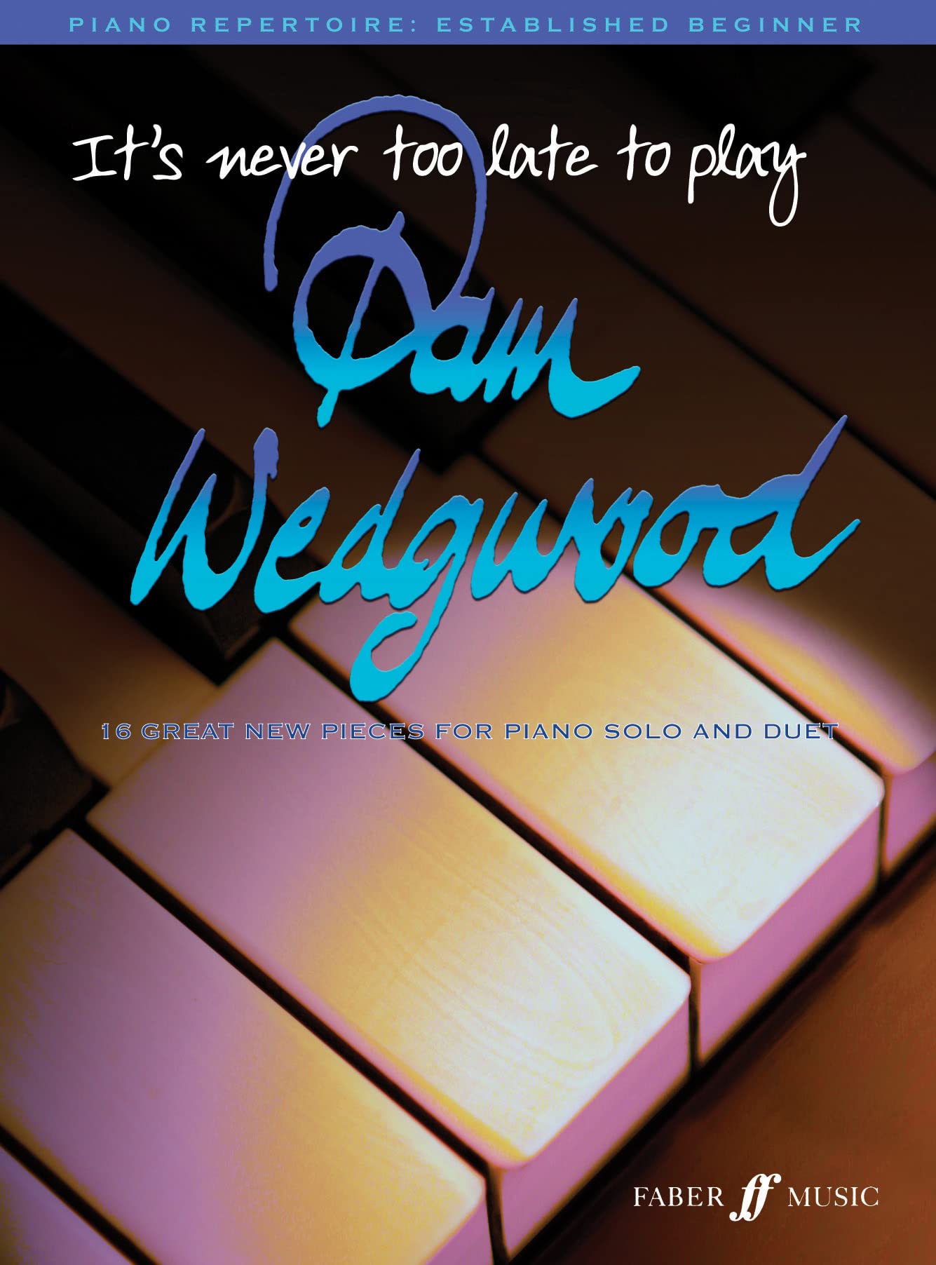 It's Never Too Late to Play Pam Wedgwood (Piano) [It's Never Too Late]: 16 Great New Pieces for Piano Solo and Duet