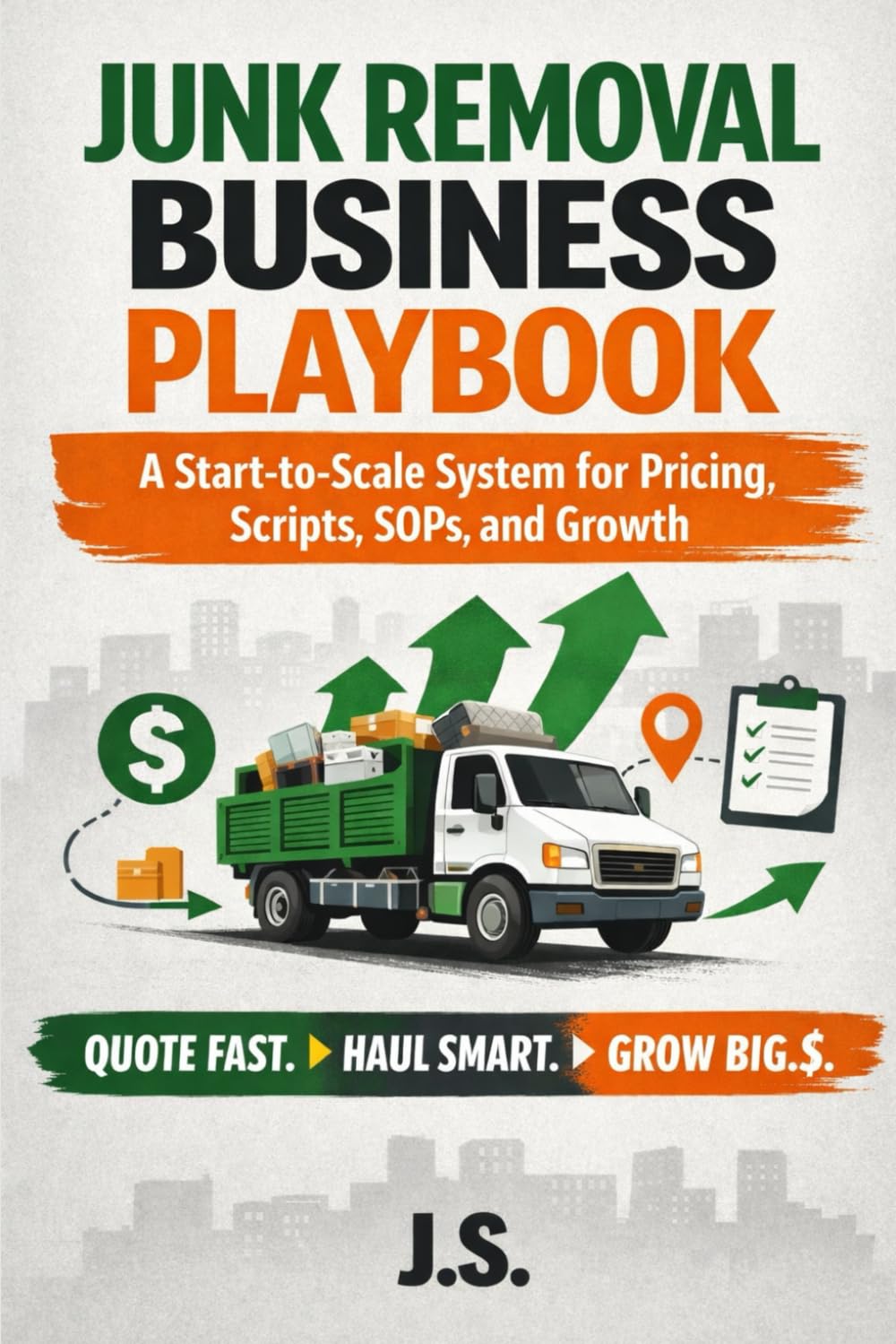 Junk Removal Business Playbook: A Start-to-Scale System for Pricing, Scripts, SOPs, and Growth
