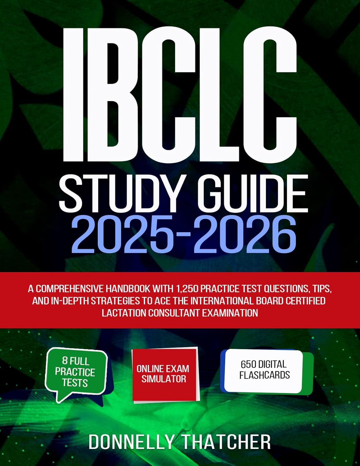 IBCLC Study Guide 2025-2026: A Comprehensive Handbook with 1,250 Practice Test Questions, Tips, and In-Depth Strategies to Ace the International Board Certified Lactation Consultant Examination      Kindle Edition