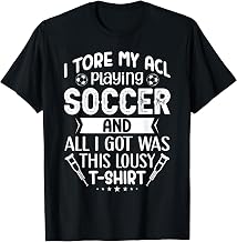 I Tore My ACL Playing Soccer Funny ACL Knee Surgery Recovery T-Shirt