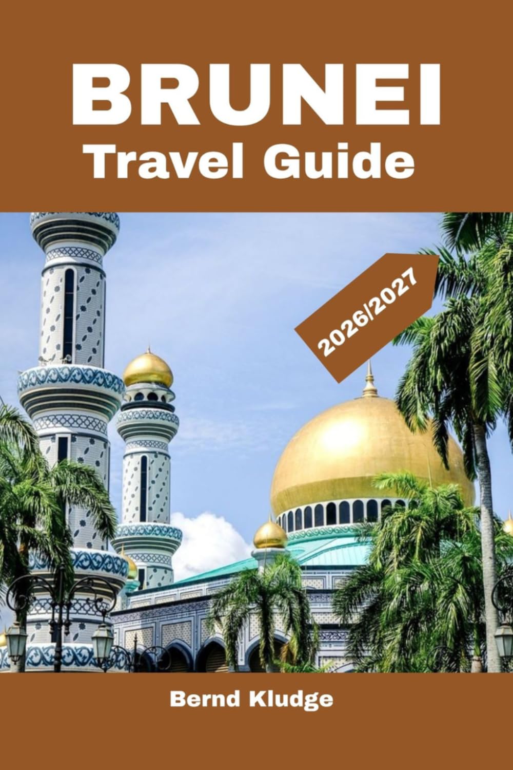 BRUNEI TRAVEL GUIDE 2026/2027: Discover the Hidden Jewel of Southeast Asia – Culture, Nature, Heritage, and Unforgettable Experiences.