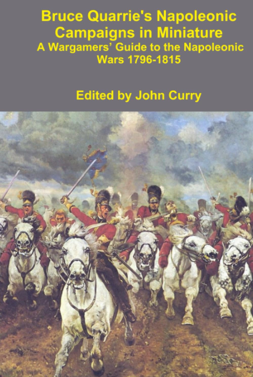 Bruce Quarrie's Napoleonic Campaigns in Miniature: A Wargamers’ Guide to the Napoleonic Wars 1796-1815