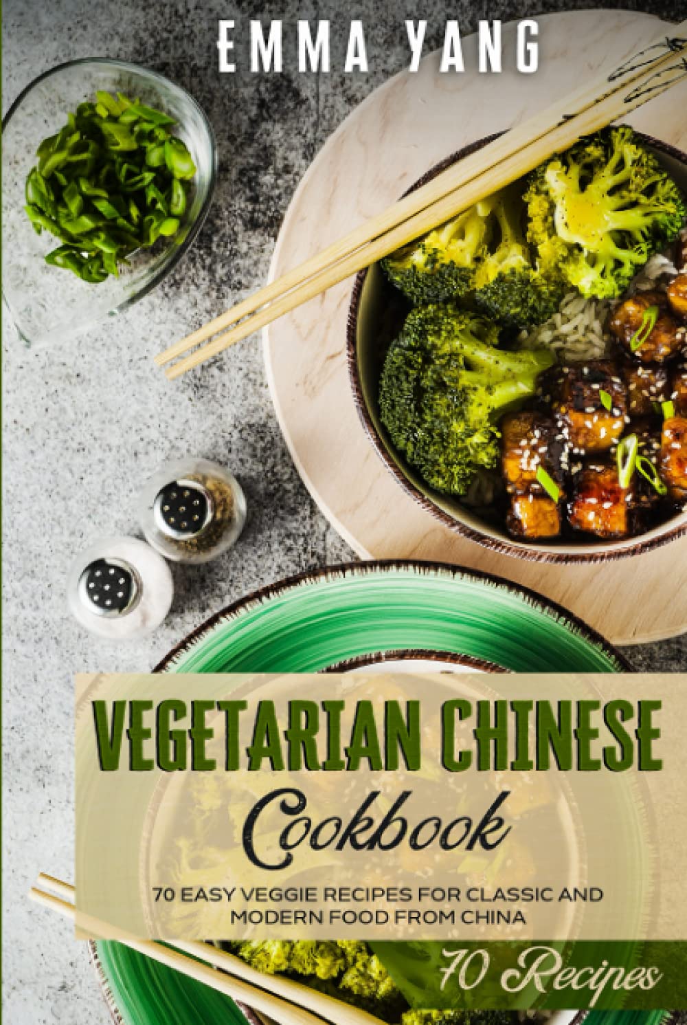 Vegetarian Chinese Cookbook: 70 Easy Veggie Recipes For Classic And Modern Food From China (Chinese Cookbooks)