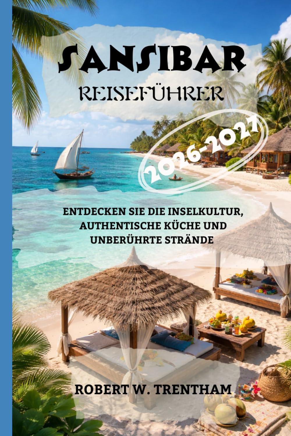 Sansibar Reiseführer 2026-2027: Entdecken Sie die Inselkultur, authentische Küche und unberührte Strände