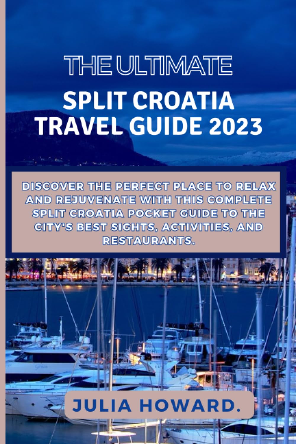 THE ULTIMATE SPLIT CROATIA TRAVEL GUIDE 2023.: Discover The Perfect