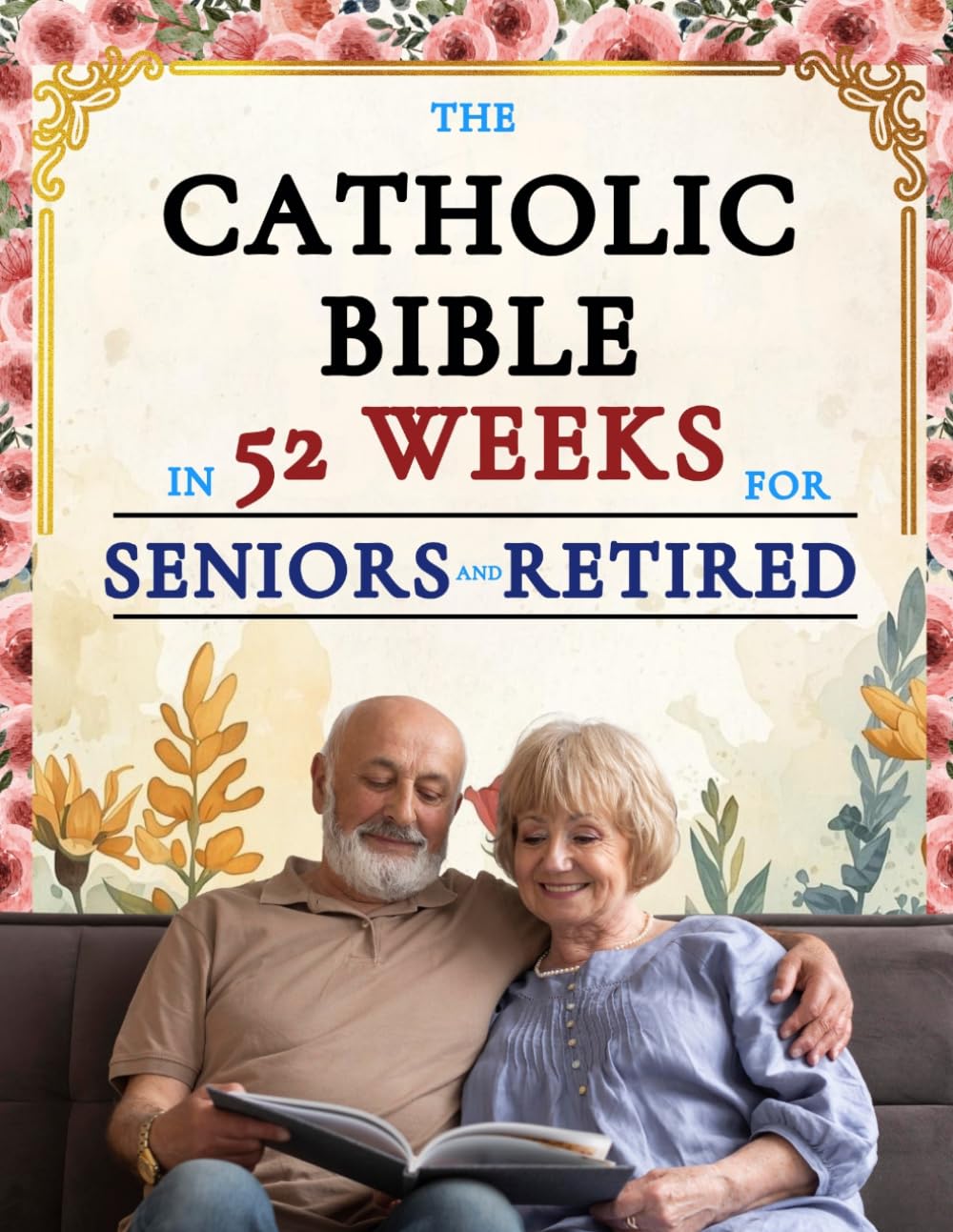 The Catholic Bible in 52 Weeks for Seniors and Retired: A Year-Long Devotional to Discover New Purpose, Leave a Faithful Legacy, and Find Peace in ... Season through Weekly Scripture and Prayer