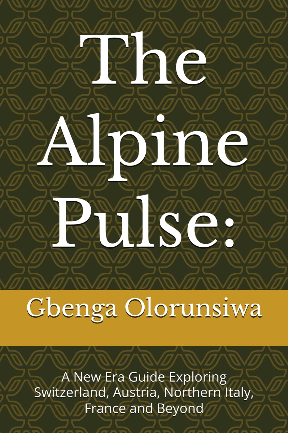 The Alpine Pulse:: A New Era Guide Exploring Switzerland, Austria, Northern Italy, France and Beyond (The Global Pulse Travel Series)