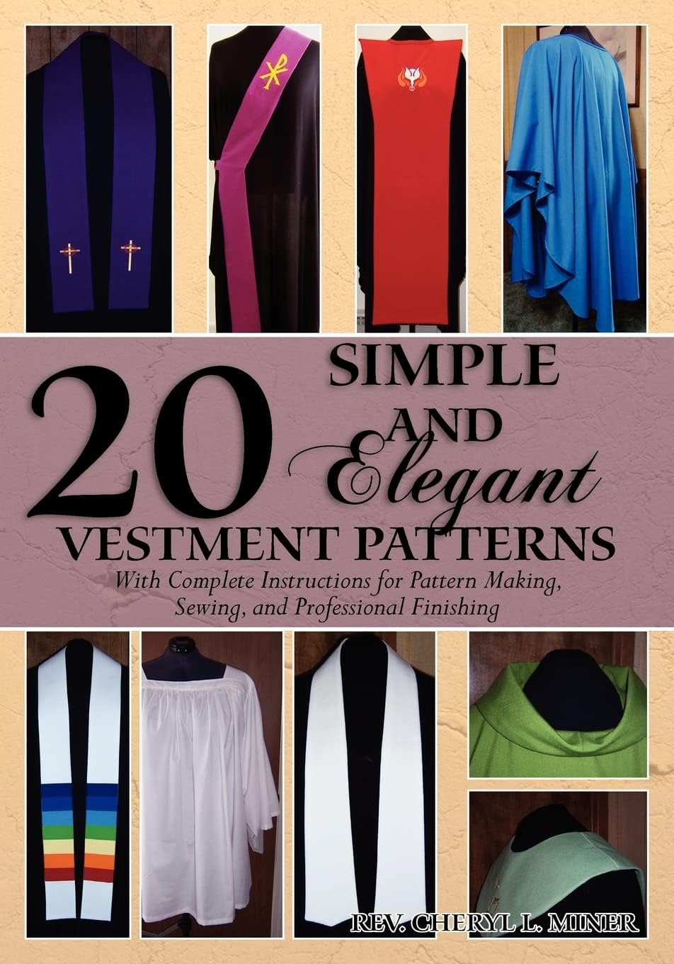 Rev. Cheryl L. Miner20 Simple and Elegant Vestment Patterns: With Complete Instructions for Pattern Making, Sewing, and Professional Finishing