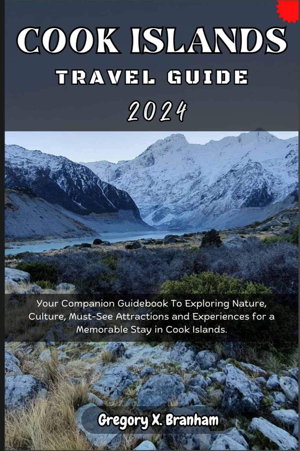 Cook Islands Travel Guide 2024: Your Companion Guidebook To Exploring Nature, Culture, Must-See Attractions and Experiences for a Memorable Stay in