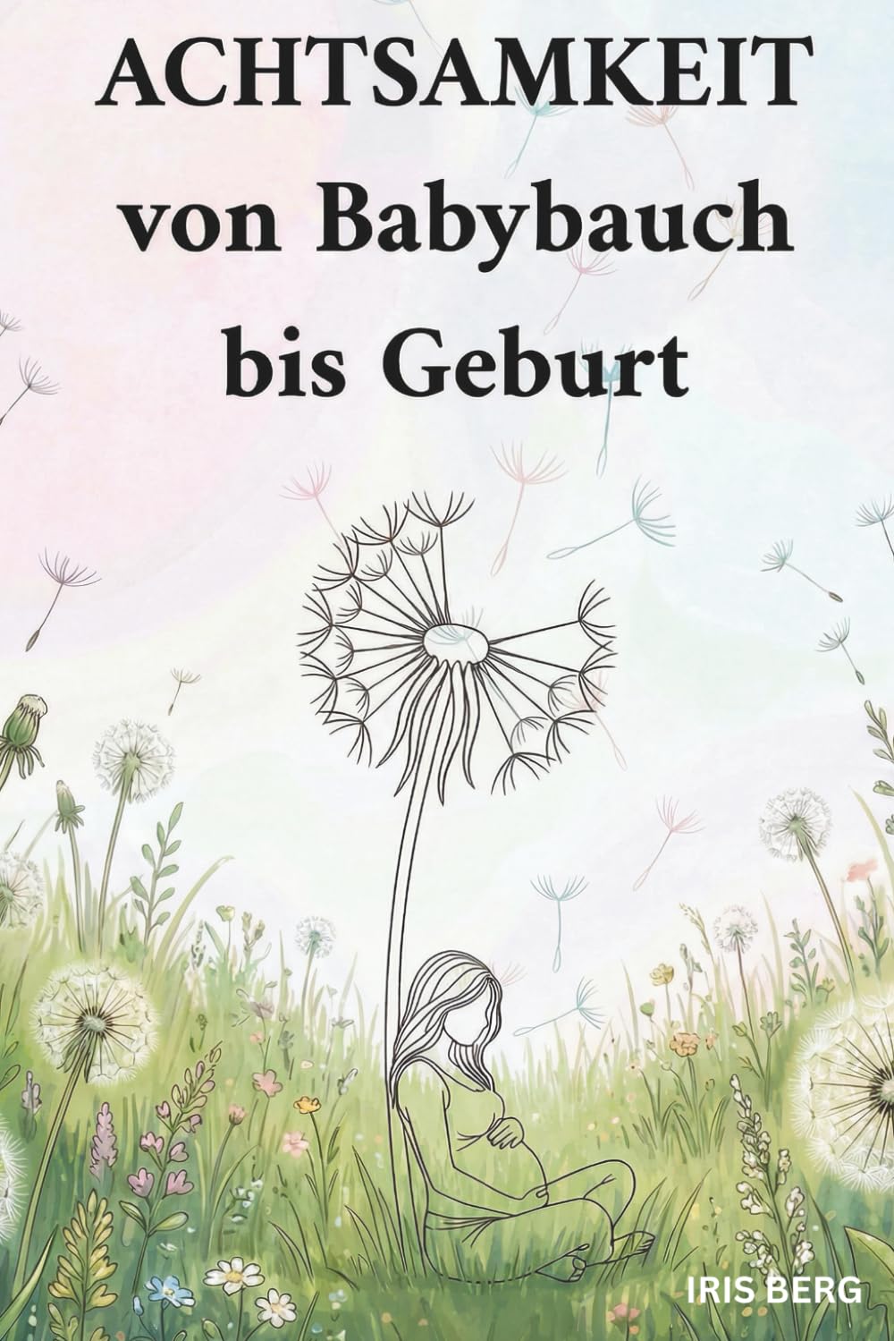 Achtsamkeit - von Babybauch bis Geburt: Dein Schwangerschaftsbuch für eine liebevolle Reise zu dir selbst und deinem Baby während der Schwangerschaft - ein besonderes Geschenk für Schwangere
