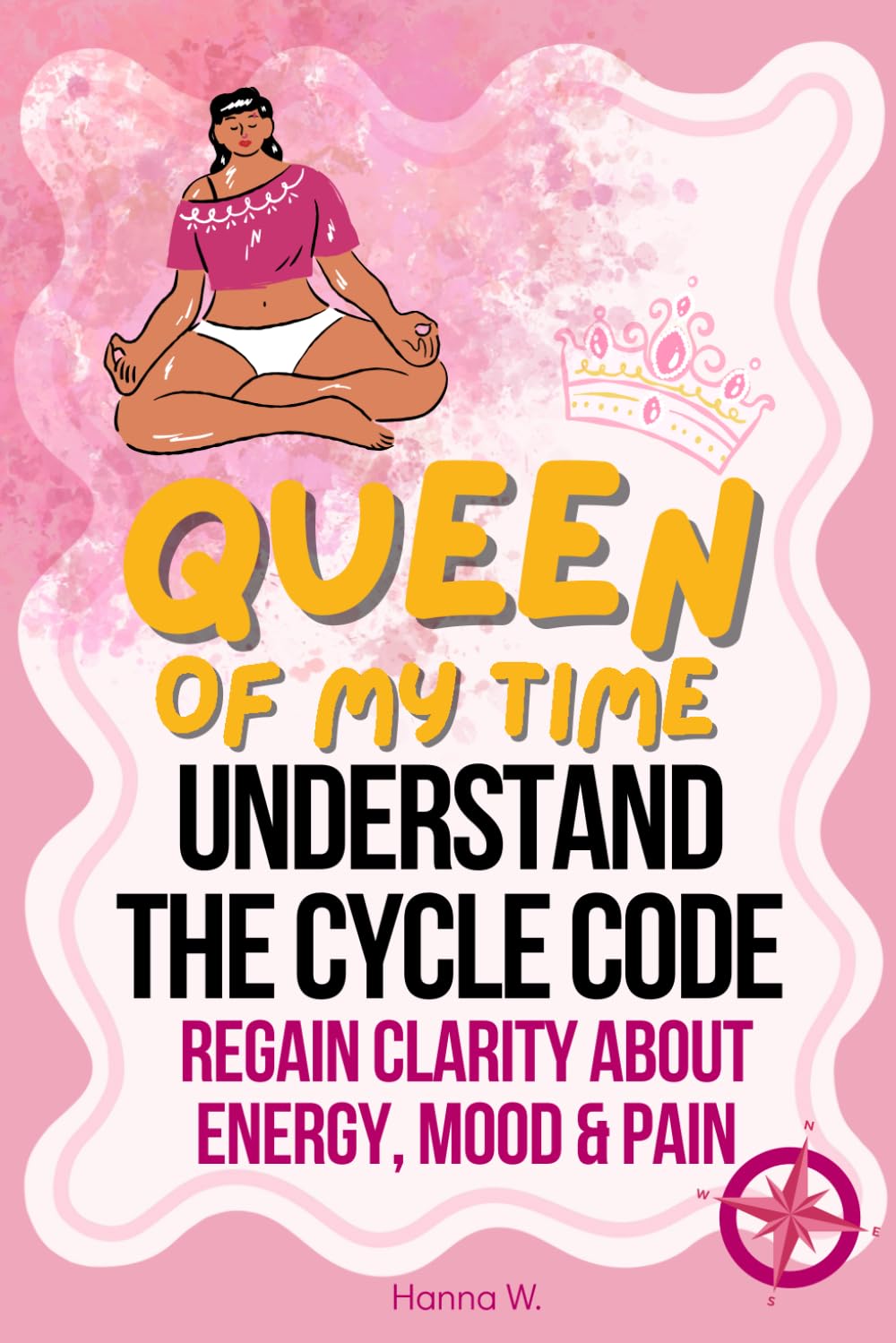 Queen of My Time: Understand the Cycle Code: A Practical Guide to Your Menstrual Cycle, Hormones, Energy, Mood, and PMS