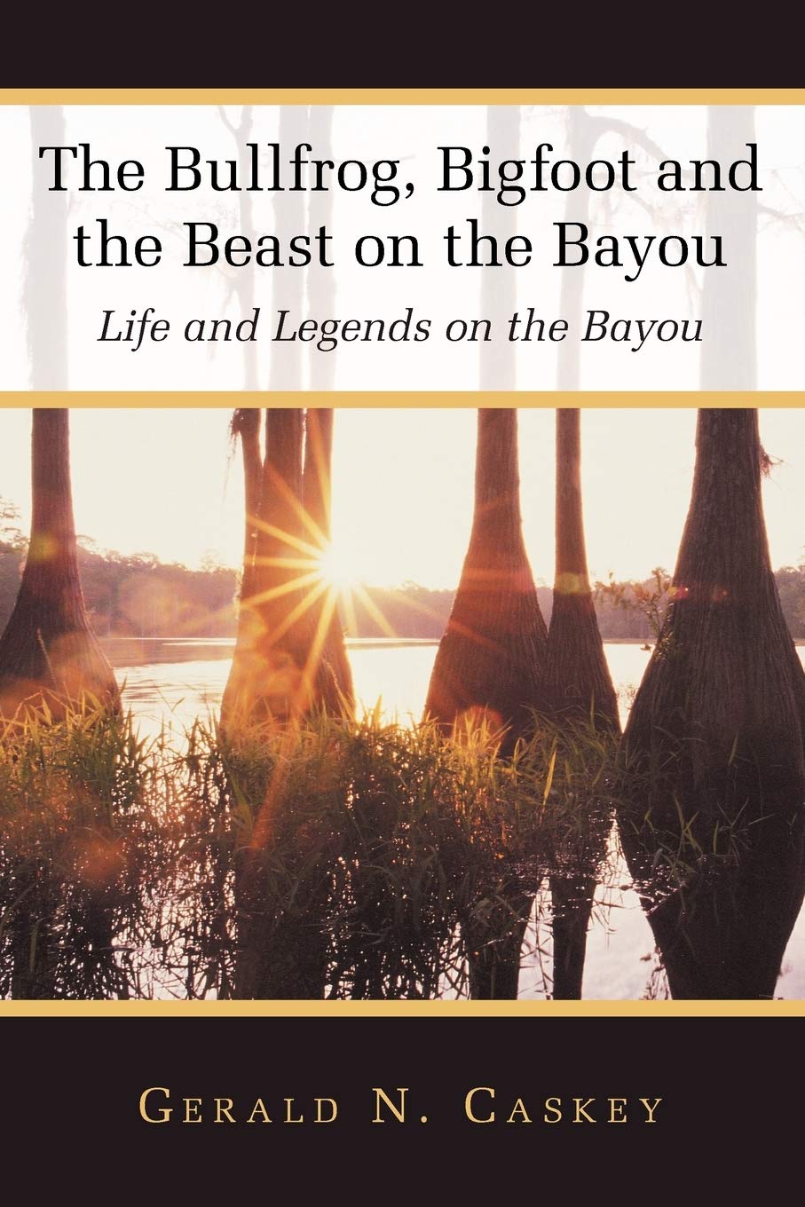 The Bullfrog, Bigfoot and the Beast on the Bayou: Life and Legends on the Bayou