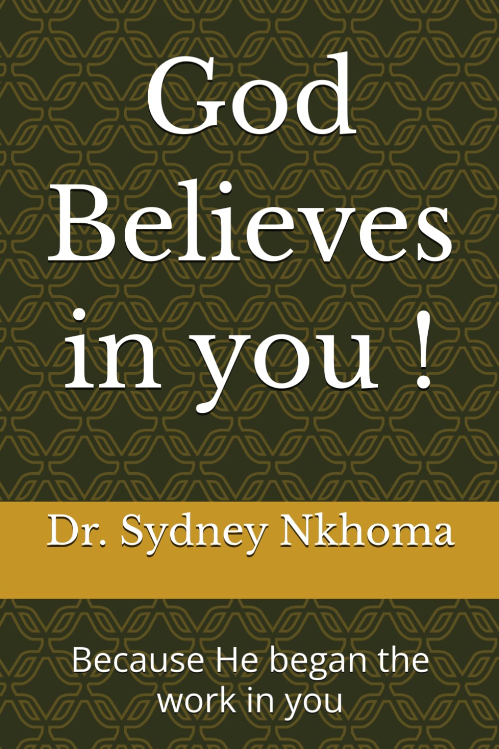 God Believes in you !: Because He began the work in you (Faith building and Personal Transformation)