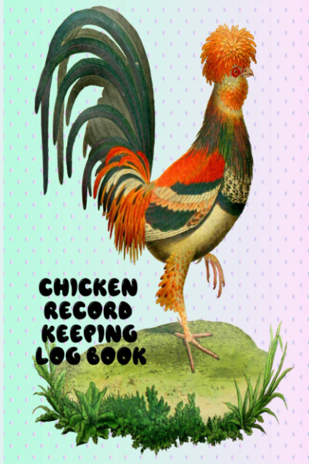 Chicken Record Keeping Log Book: Fancy Rooster 118 Pages 6x9