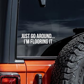 Just Go Around Im Flooring It Decal Vinyl Sticker Auto Car Truck Wall Laptop | White | 8" x 2.3"