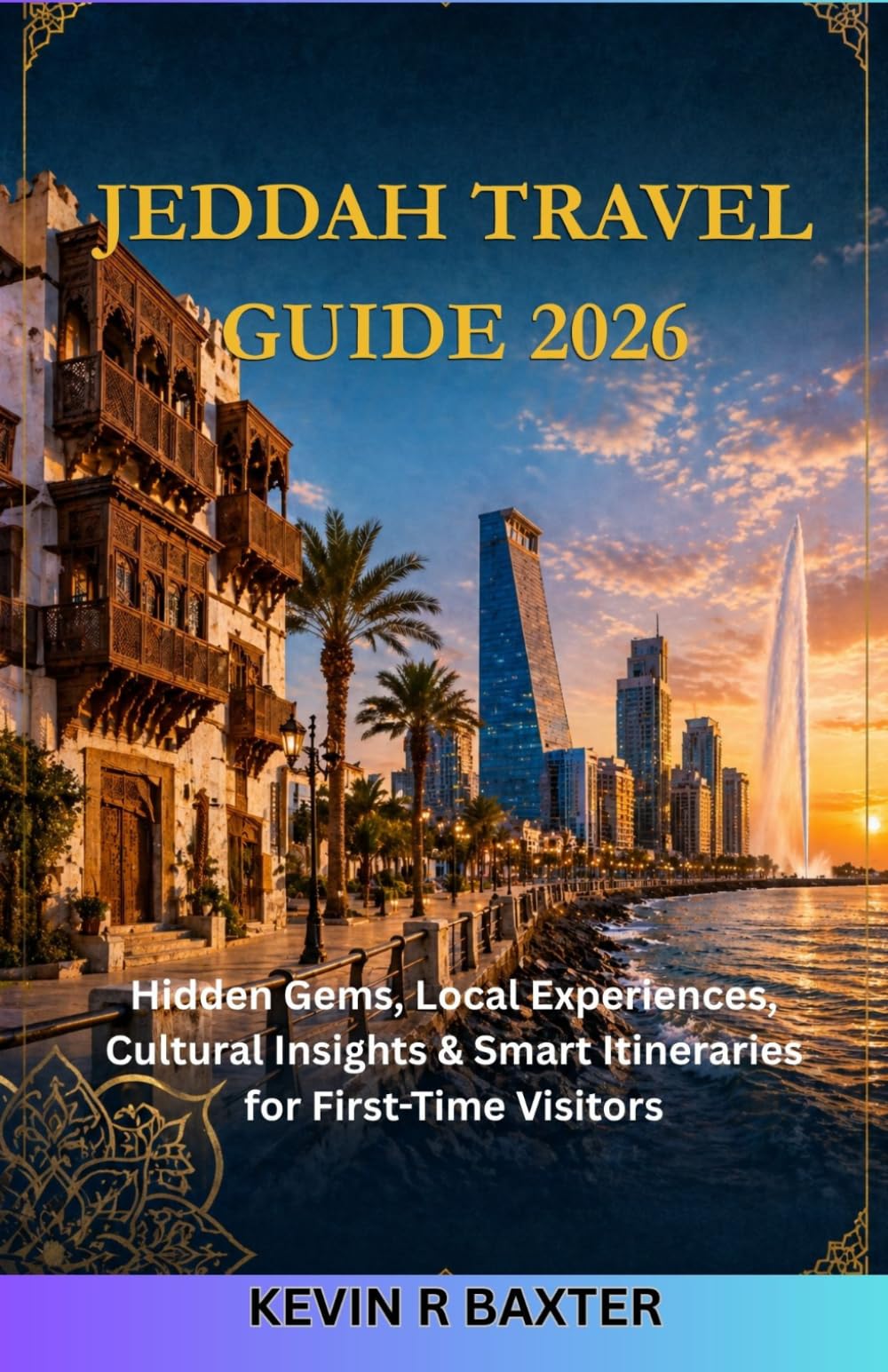 Jeddah Travel Guide 2026: Hidden Gems, Local Experiences, Cultural Insights & Smart Itineraries for First-Time Visitors