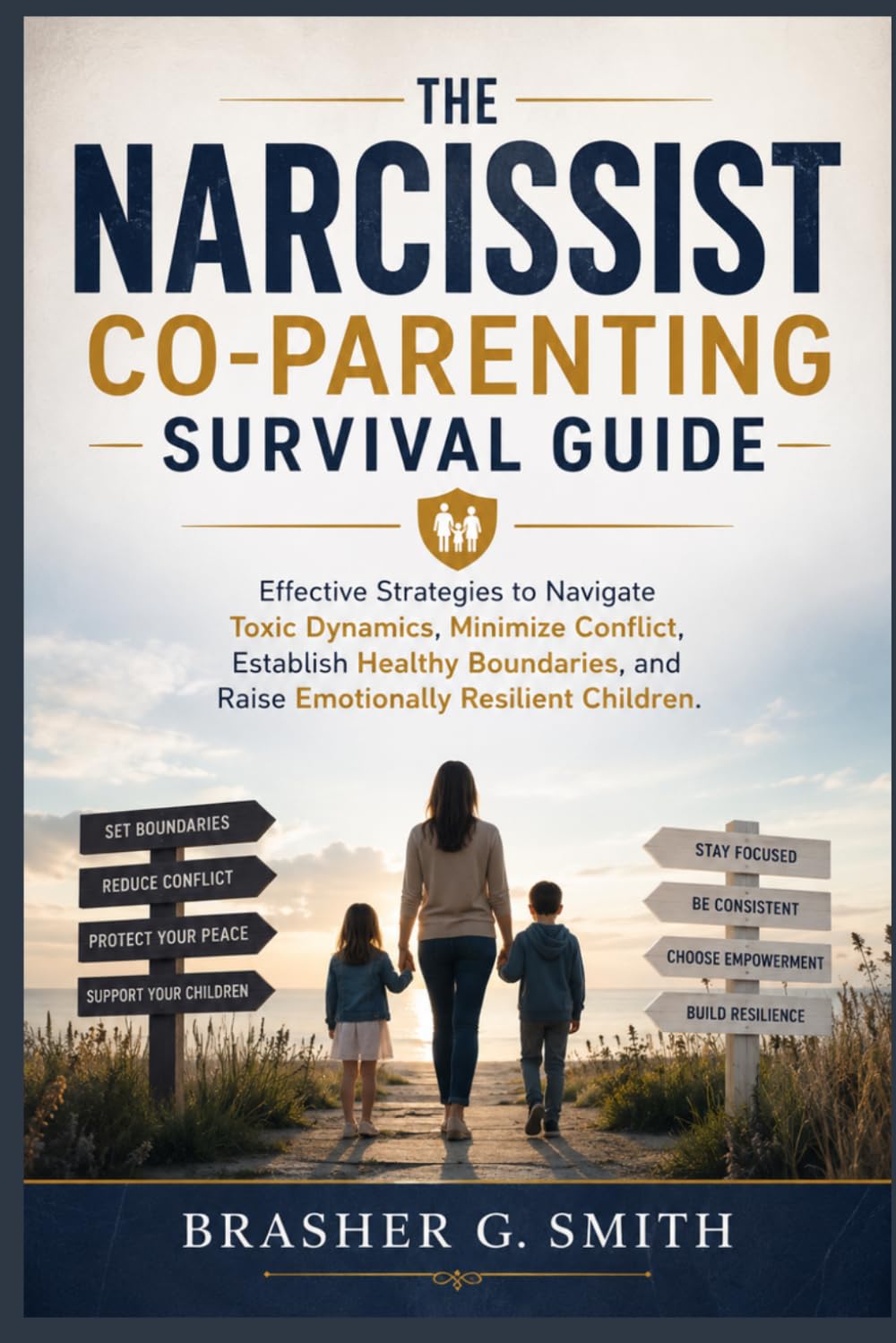 THE NARCISSIST CO-PARENTING SURVIVAL GUIDE: Empowering Strategies to Survive Toxic Abuse, Reduce Conflict and Set Boundaries to Protect Yourself and Raise Emotionally Healthy Children