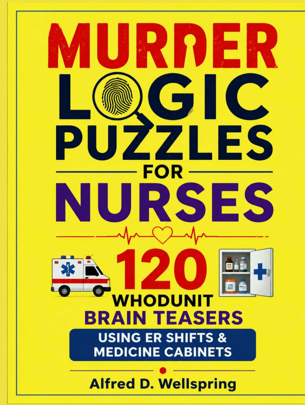 Murder Logic Puzzles for Nurses: 120 Whodunit Brain Teasers Using ER Shifts & Medicine Cabinets