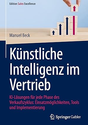 Künstliche Intelligenz im Vertrieb: KI-Lösungen für jede Phase des Verkaufszyklus: Einsatzmöglichkeiten, Tools und Implementierung (Edition Sales Excellence) (German Edition)-Wow! eBook