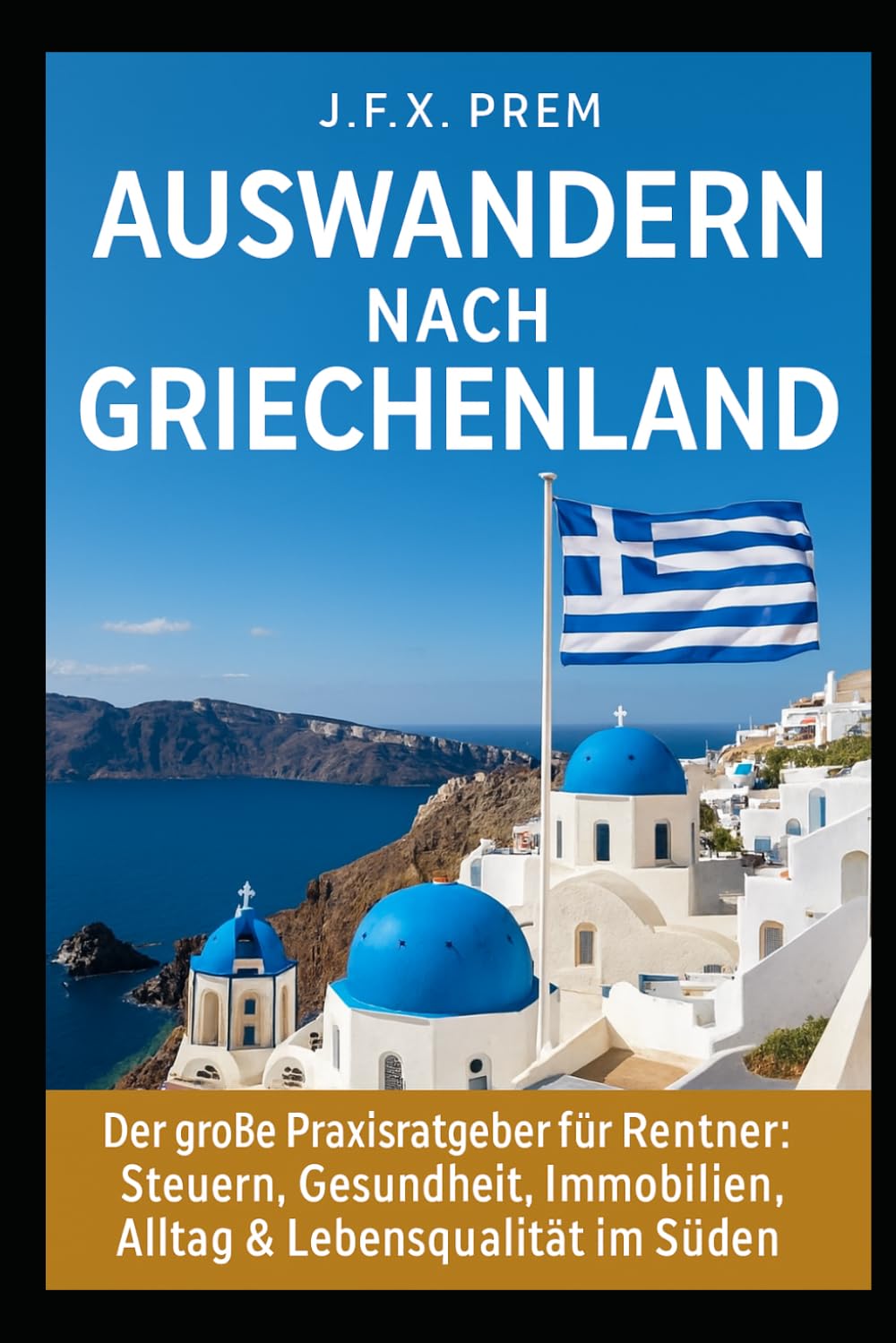 Auswandern nach Griechenland: Der große Praxisratgeber für Rentner: Steuern, Gesundheit, Immobilien, Alltag & Lebensqualität im Süden (Auswander Praxisratgeber)