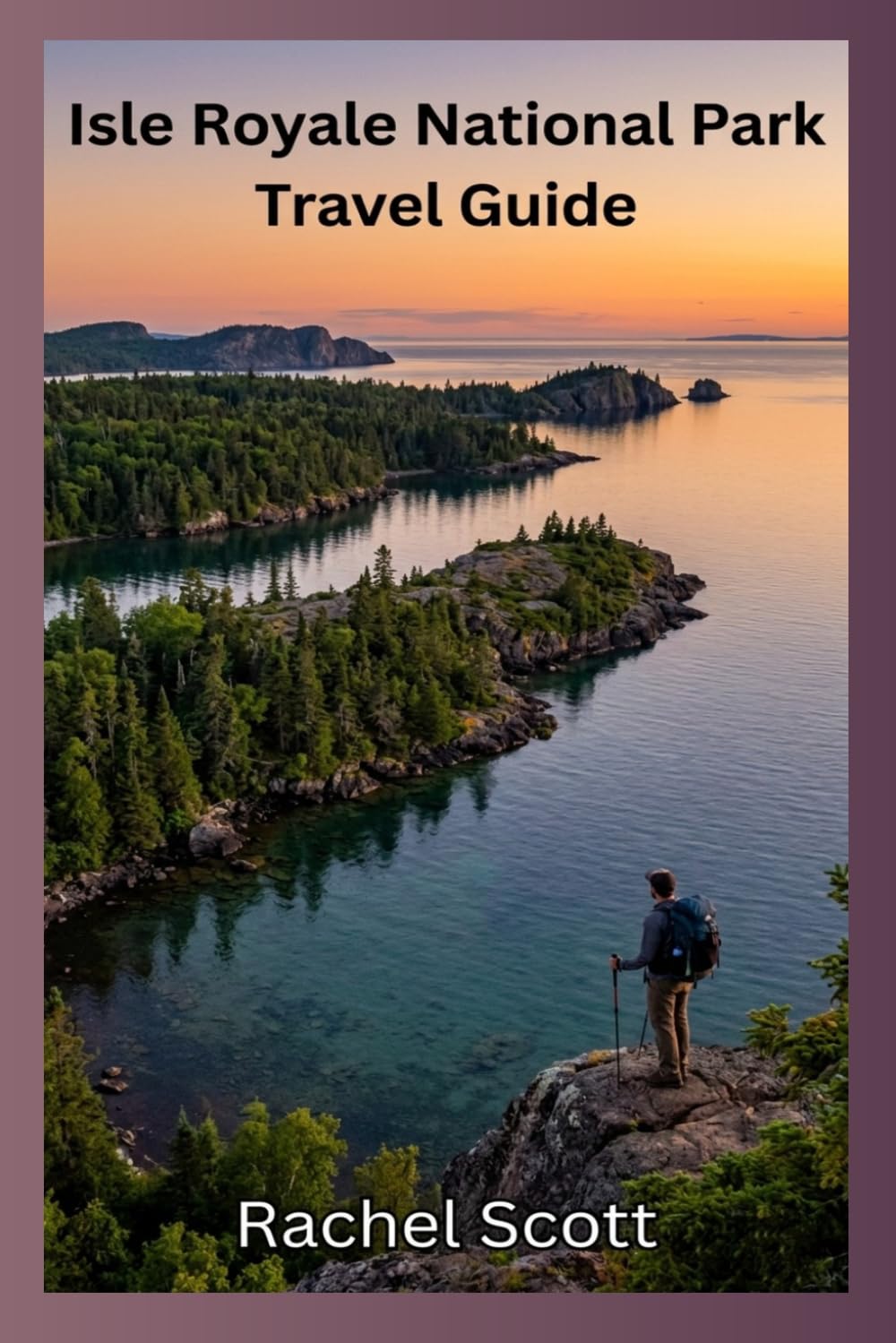 Isle Royale National Park Travel Guide 2026 2027: Plan, Pack, Explore the Remote Wilderness