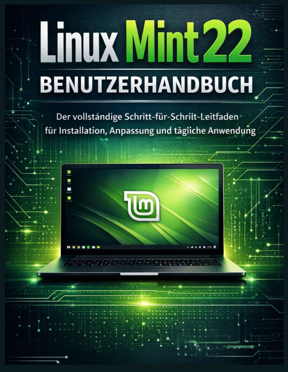 Linux Mint 22 Benutzerhandbuch: Der vollständige Schritt-für-Schritt-Leitfaden für Installation, Anpassung und tägliche Anwendung