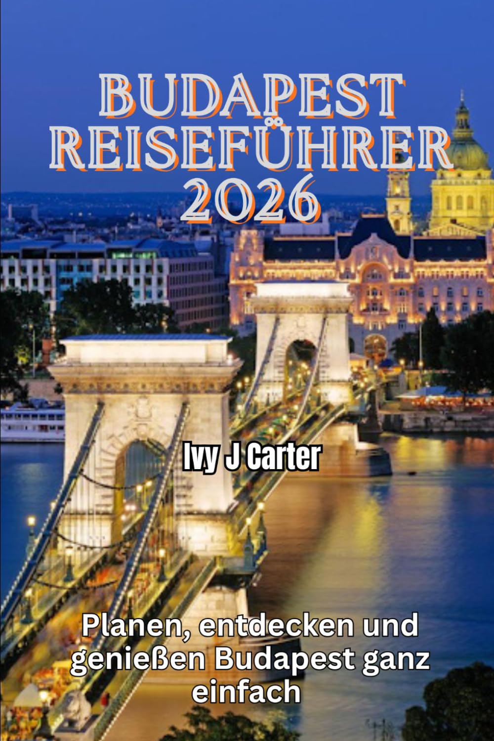 BUDAPEST REISEFÜHRER 2026: Planen, entdecken und genießen Budapest ganz einfach