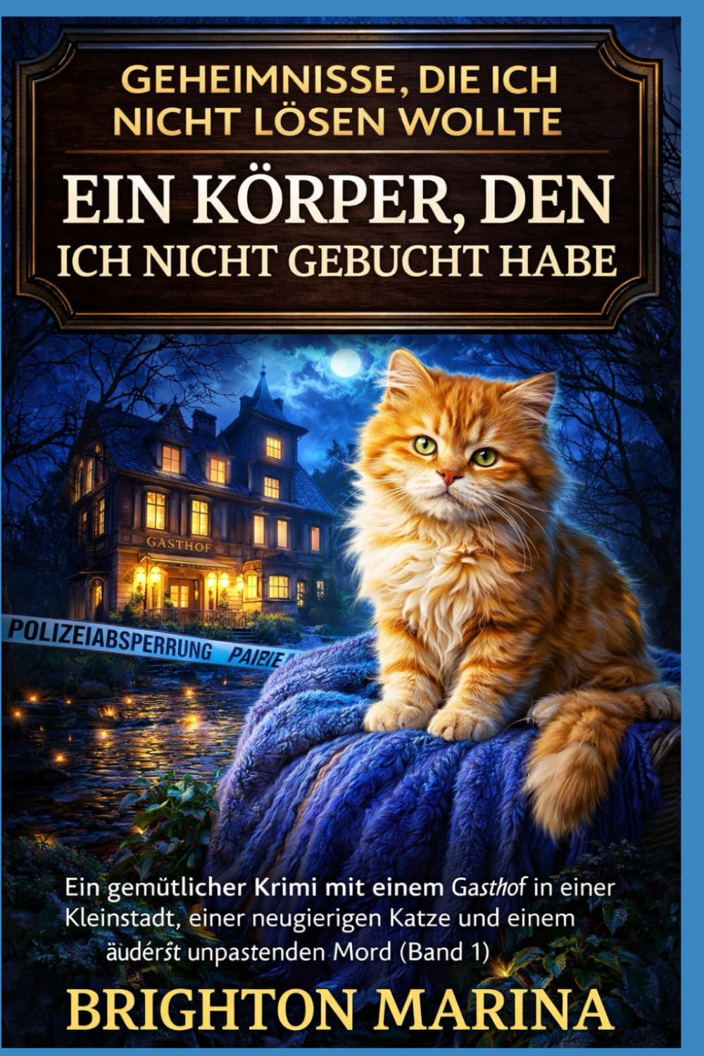 EIN KÖRPER, DEN ICH NICHT GEBUCHT HABE: Ein gemütlicher Krimi mit einem Gasthof in einer Kleinstadt, einer neugierigen Katze und einem äußerst ... 1) (Geheimnisse, die ich nicht lösen wollte)