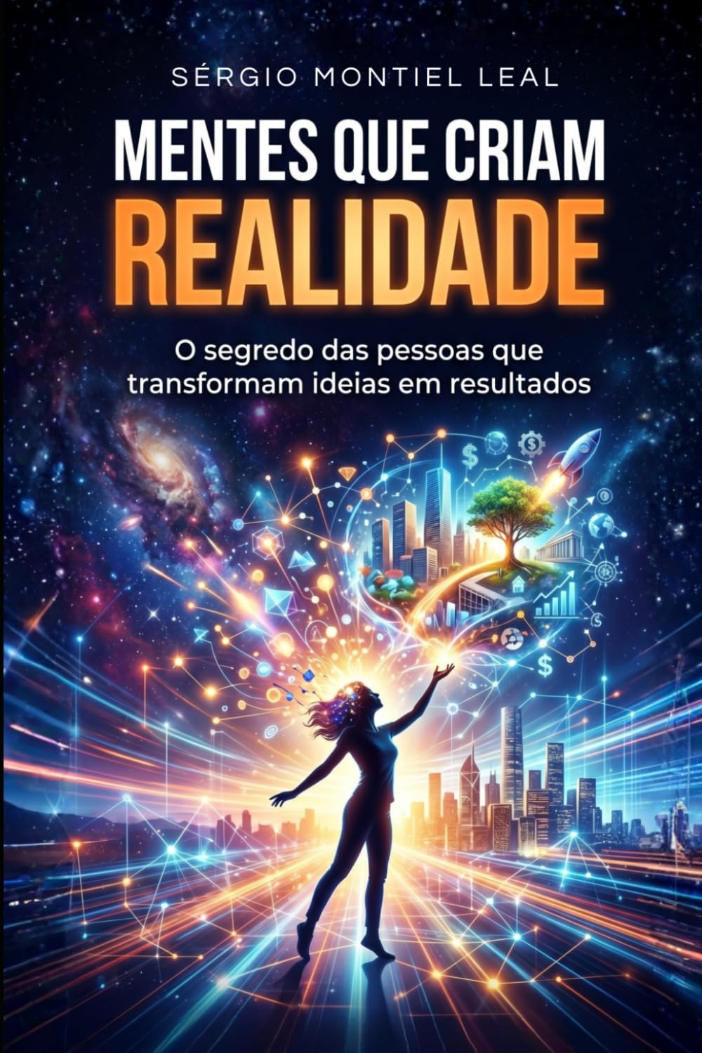 MENTES QUE CRIAM REALIDADE: O SEGREDO DAS PESSOAS QUE TRANSFORMAM IDEIAS EM RESULTADOS