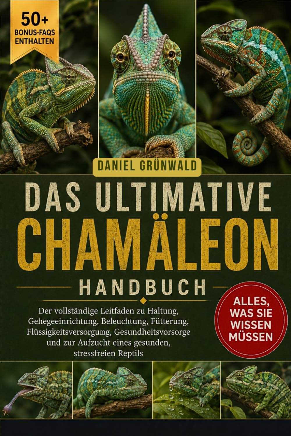 DAS ULTIMATIVE CHAMÄLEON-HANDBUCH: Der vollständige Leitfaden zu Haltung, Gehegeeinrichtung, Beleuchtung, Fütterung, Flüssigkeitsversorgung, ... Aufzucht eines gesunden, stressfreien Reptils