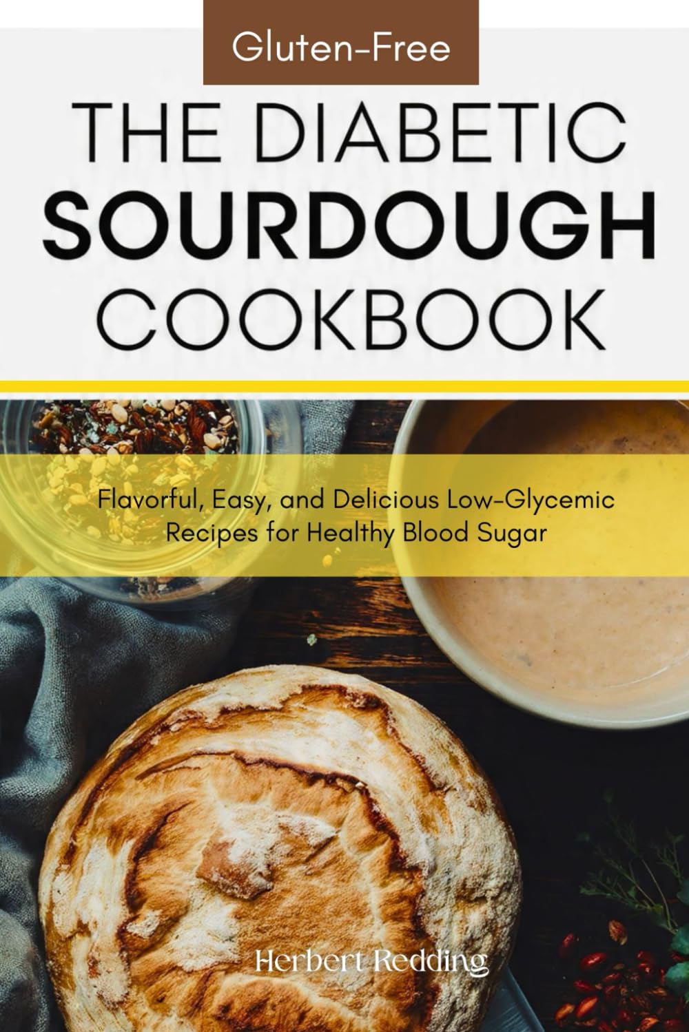 The Diabetic Sourdough Cookbook: Gluten-Free, Flavorful, Easy, and Delicious Low-Glycemic Recipes for Healthy Blood Sugar      Paperback – Large Print, January 1, 2026