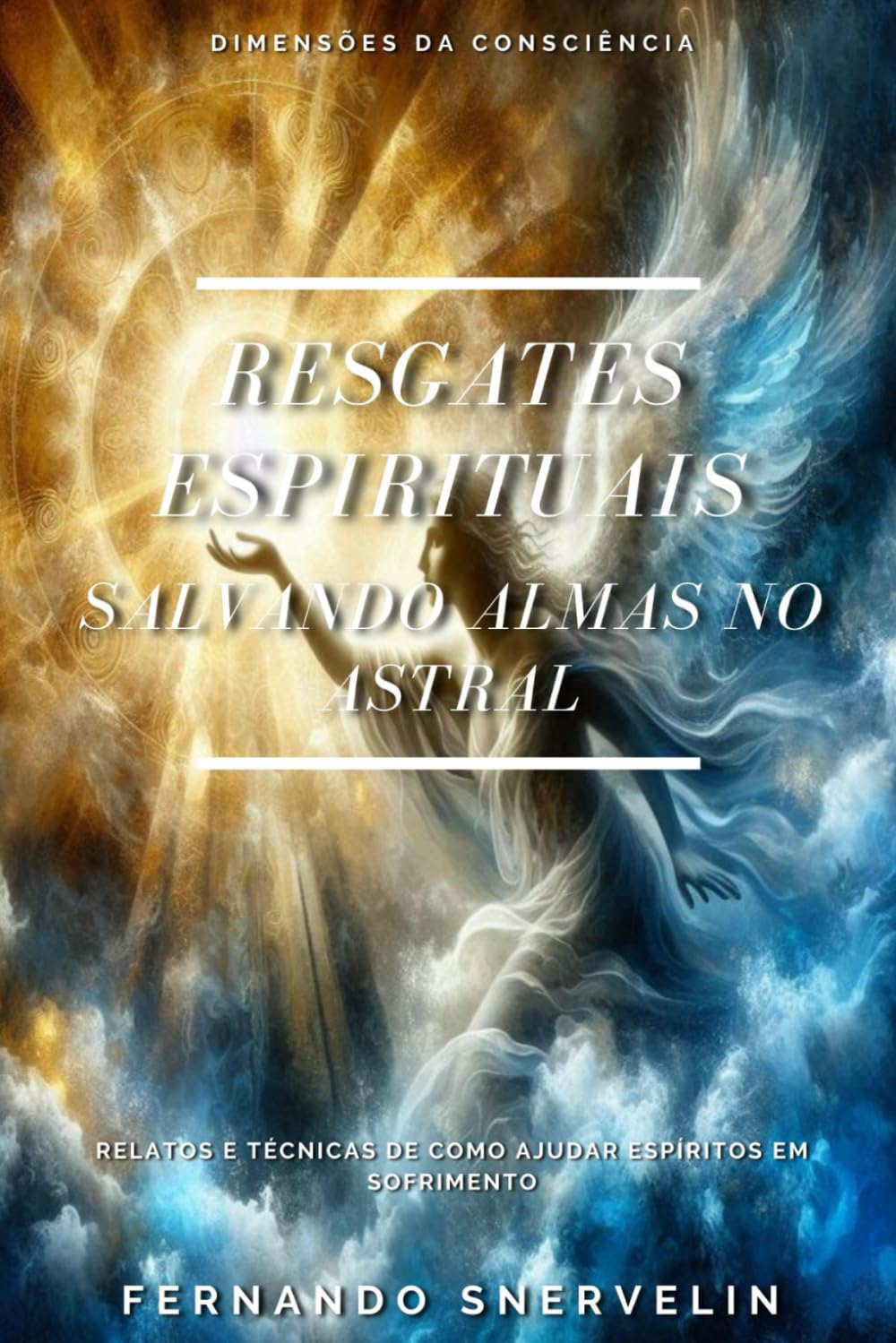RESGATES ESPIRITUAIS: SALVANDO ALMAS NO ASTRAL: 13 (ESPIRITUALISMO: DIMENSÕES DA CONSCIÊNCIA)