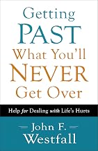 Getting Past What You'll Never Get Over: Help for Dealing with Life's Hurts