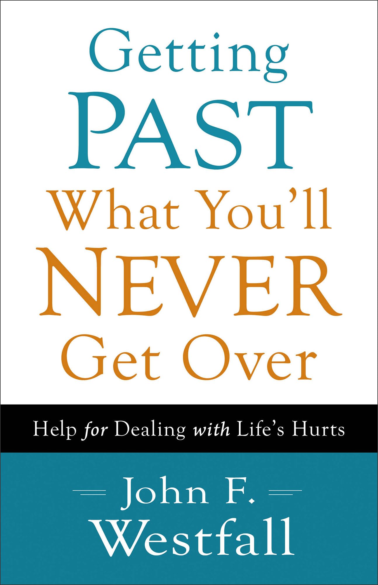 Getting Past What You'll Never Get Over: Help For Dealing With Life's Hurts